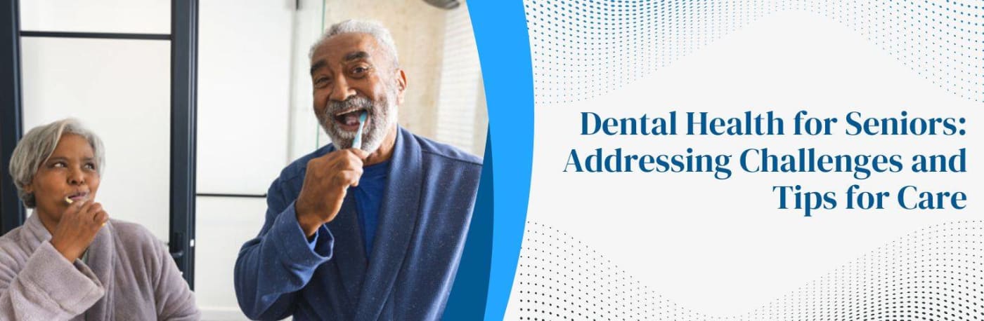 Dental Health for Seniors: Addressing Challenges and Tips for Care