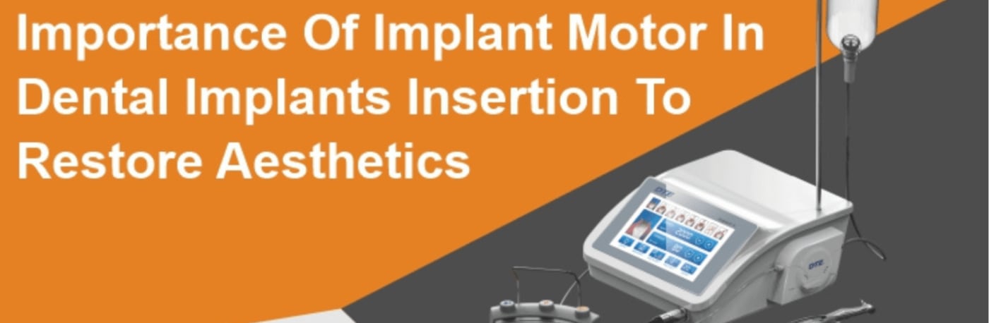 Importance Of Implant Motor In Dental Implants Insertion To Restore Aesthetics