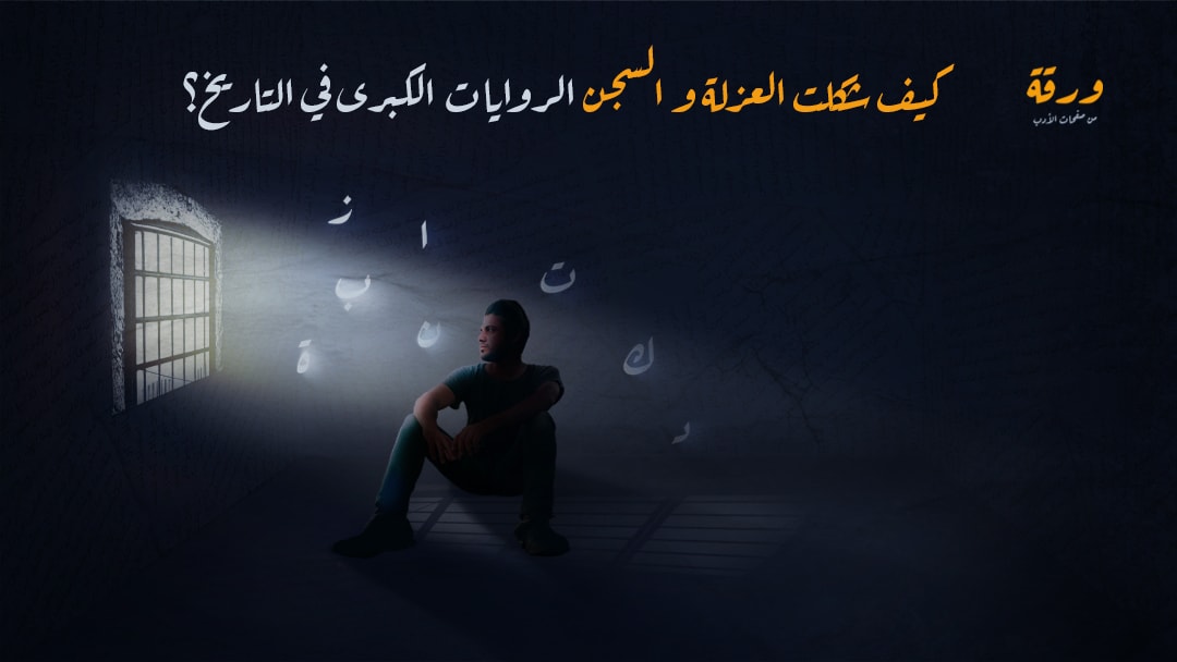كيف شكَّل السجنُ والعُزلة الرواياتِ الكُبرى في التاريخ
