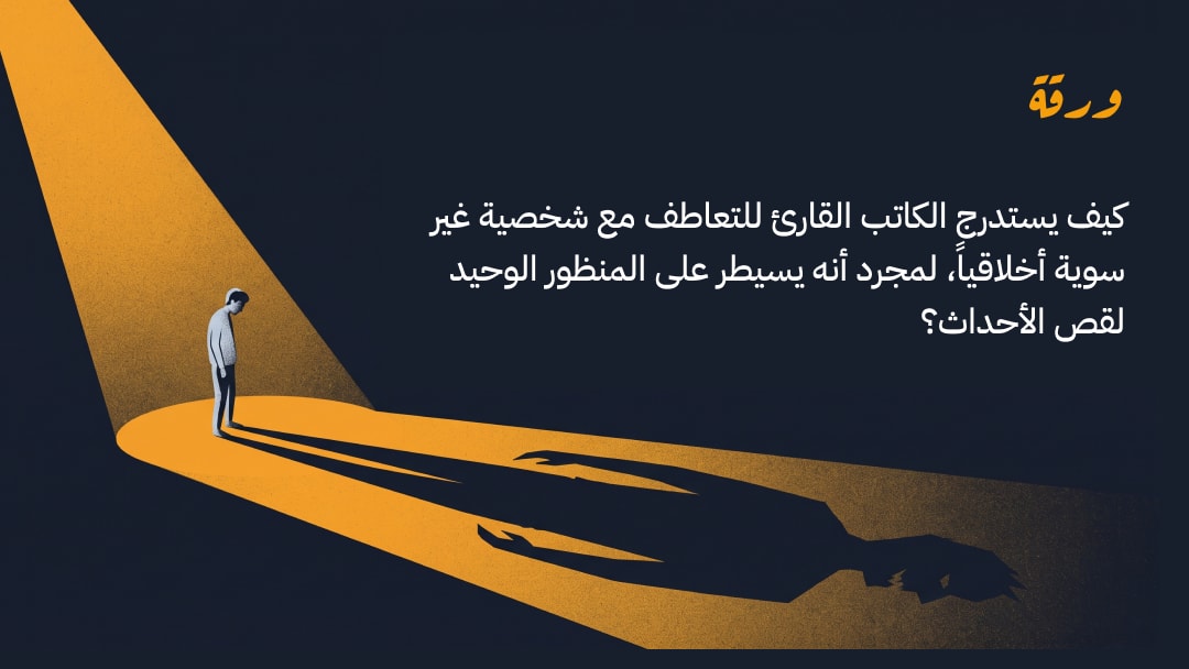كيف يستدرج الكاتب القارئ للتعاطف مع شخصيَّة غير سويَّة أخلاقيًّا؛ لمجرد أنَّه يسيطر على منظور واحد لقص الأحداث؟
