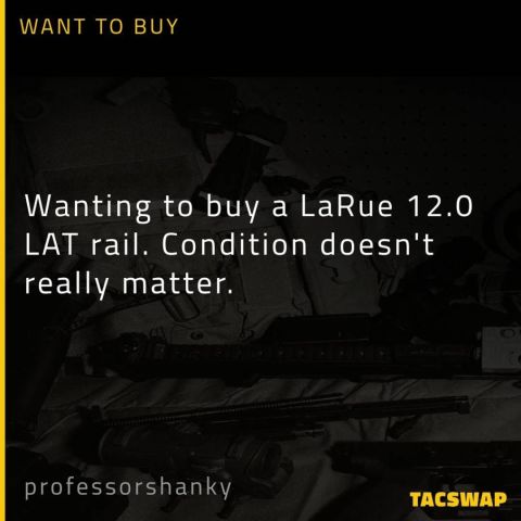 Wanting to buy a LaRue 12.0 LAT rail. Condition doesn't really matter.