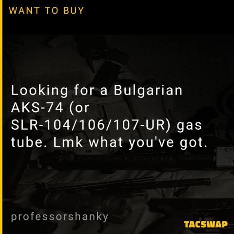 Looking for a Bulgarian AKS-74 (or SLR-104/106/107-UR) gas tube. Lmk what you've got.