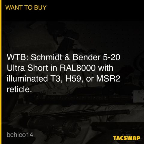 WTB: Schmidt & Bender 5-20 Ultra Short in RAL8000 with illuminated T3, H59, or MSR2 reticle.