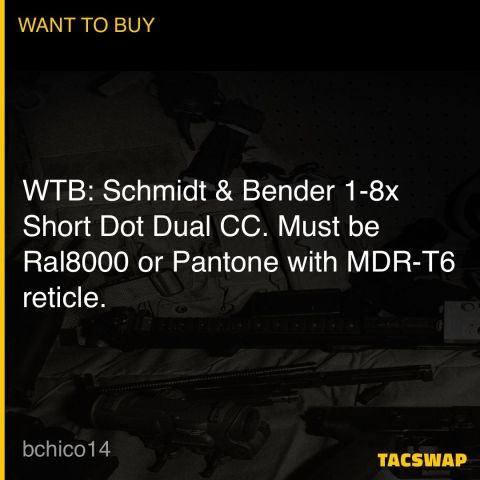 WTB: Schmidt & Bender 1-8x Short Dot Dual CC. Must be Ral8000 or Pantone with MDR-T6 reticle. 