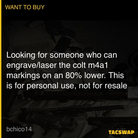 Looking for someone who can engrave/laser the colt m4a1 markings on an 80% lower. This is for personal use, not for resale