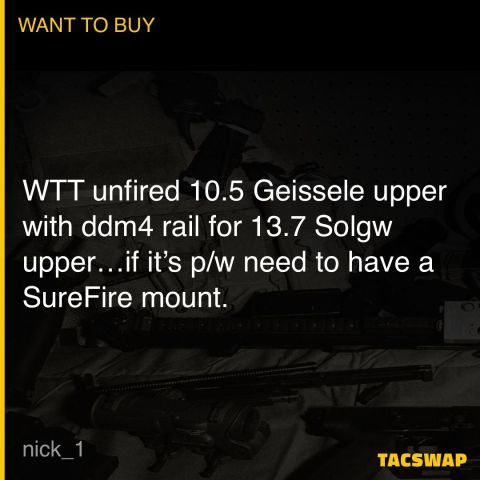 WTT unfired 10.5 Geissele upper with ddm4 rail for 13.7 Solgw upper…if it’s p/w need to have a SureFire mount.