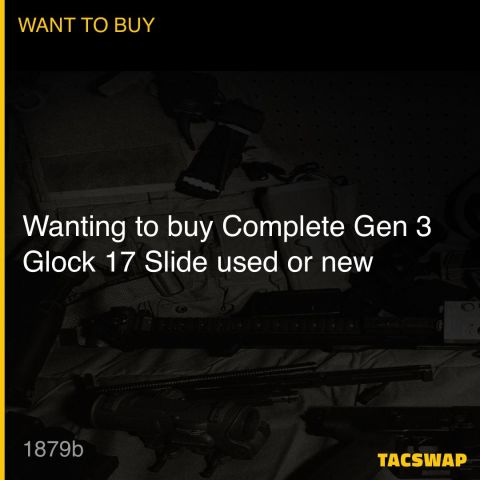 Wanting to buy Complete Gen 3 Glock 17 Slide used or new 