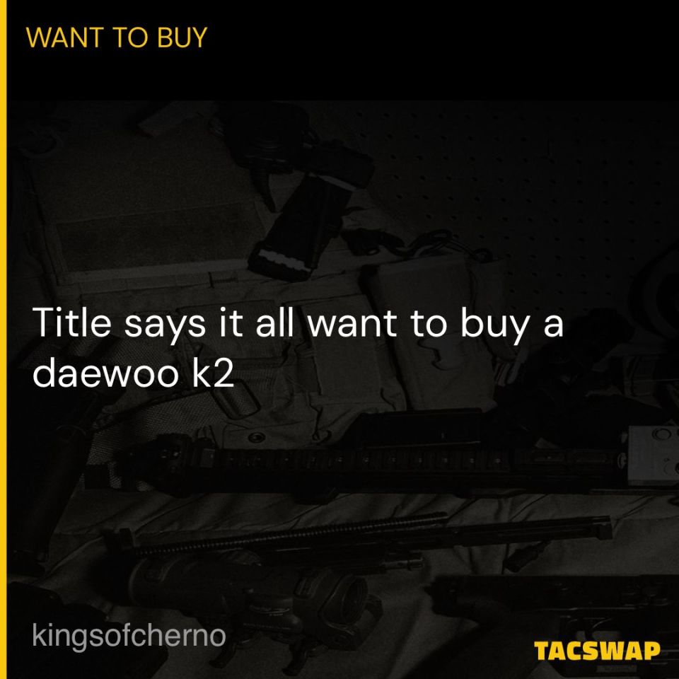 Post 1 - Wtb daewoo k2