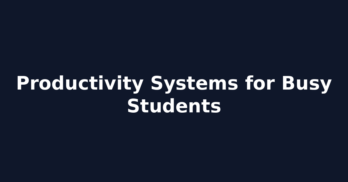 Productivity Systems for Busy Students