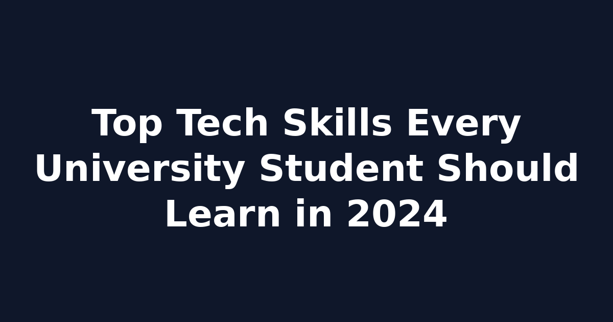 Top Tech Skills Every University Student Should Learn in 2024