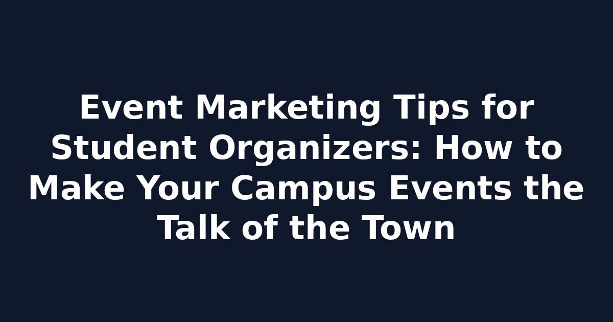 Event Marketing Tips for Student Organizers: How to Make Your Campus Events the Talk of the Town