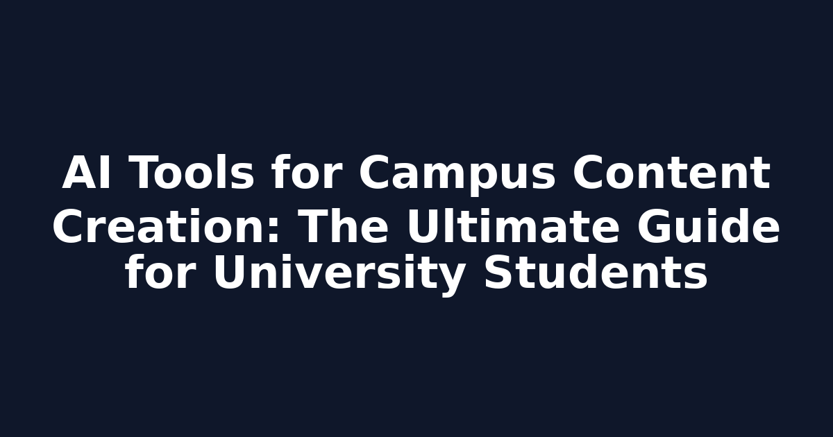 AI Tools for Campus Content Creation: The Ultimate Guide for University Students