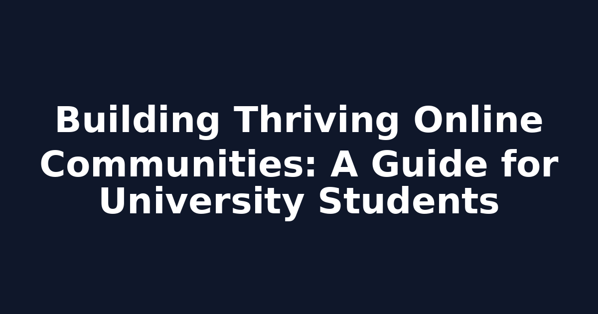 Building Thriving Online Communities: A Guide for University Students