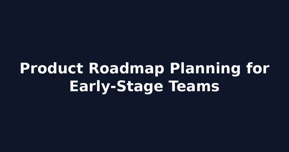 Product Roadmap Planning for Early-Stage Teams