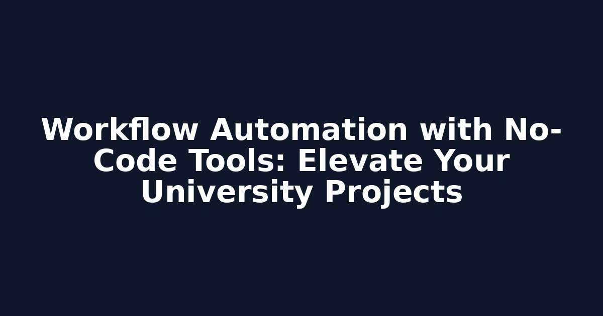 Workflow Automation with No-Code Tools: Elevate Your University Projects