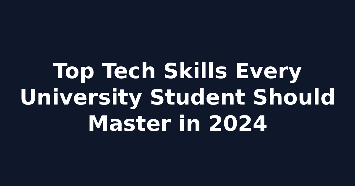 Top Tech Skills Every University Student Should Master in 2024