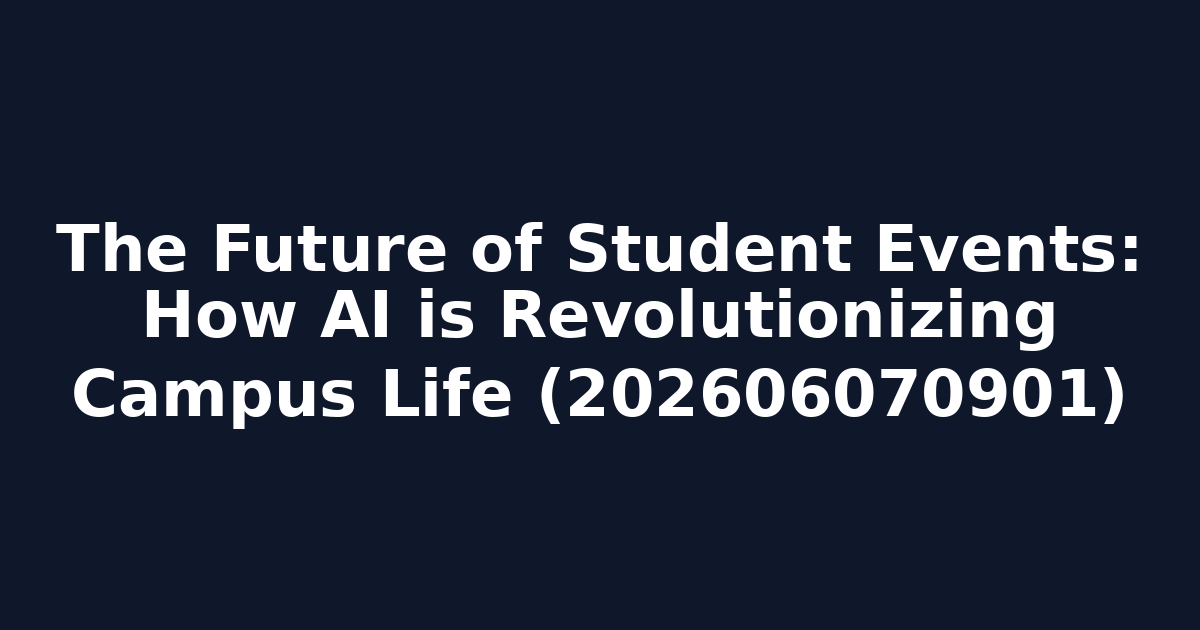 The Future of Student Events: How AI is Revolutionizing Campus Life (202606070901)