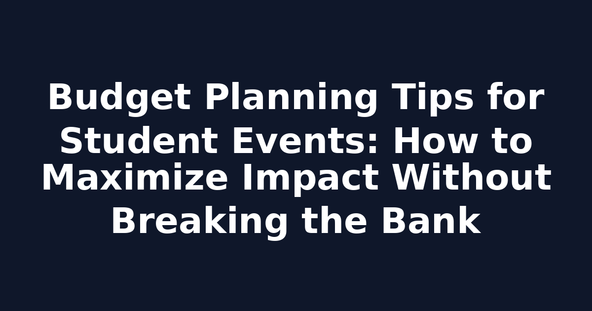 Budget Planning Tips for Student Events: How to Maximize Impact Without Breaking the Bank