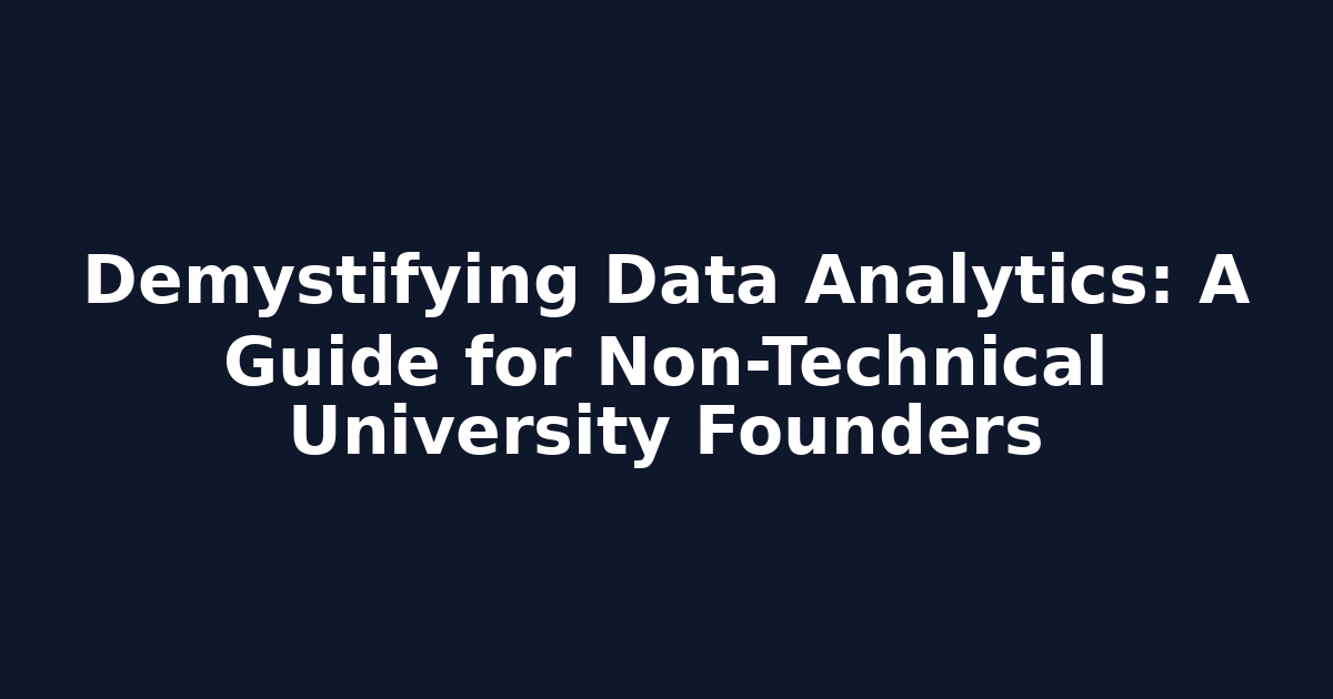 Demystifying Data Analytics: A Guide for Non-Technical University Founders