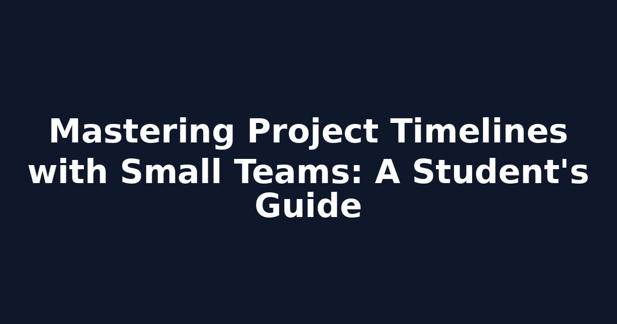 Mastering Project Timelines with Small Teams: A Student's Guide