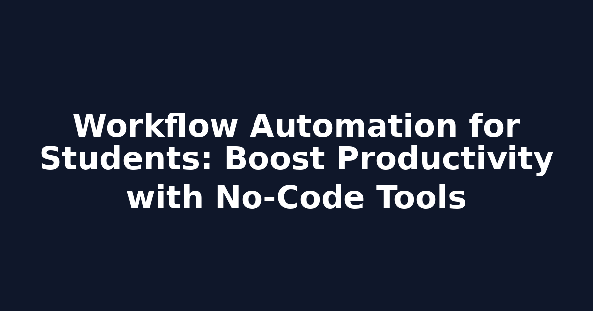 Workflow Automation for Students: Boost Productivity with No-Code Tools