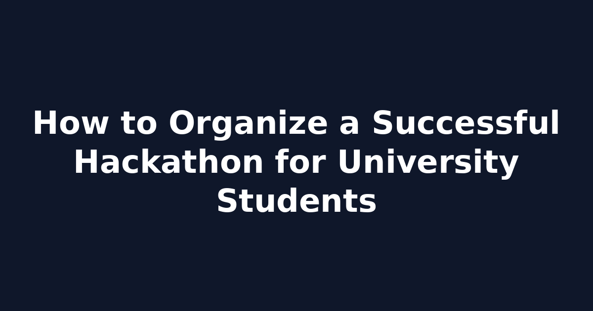 How to Organize a Successful Hackathon for University Students