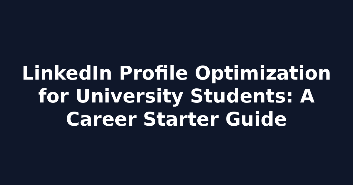 LinkedIn Profile Optimization for University Students: A Career Starter Guide