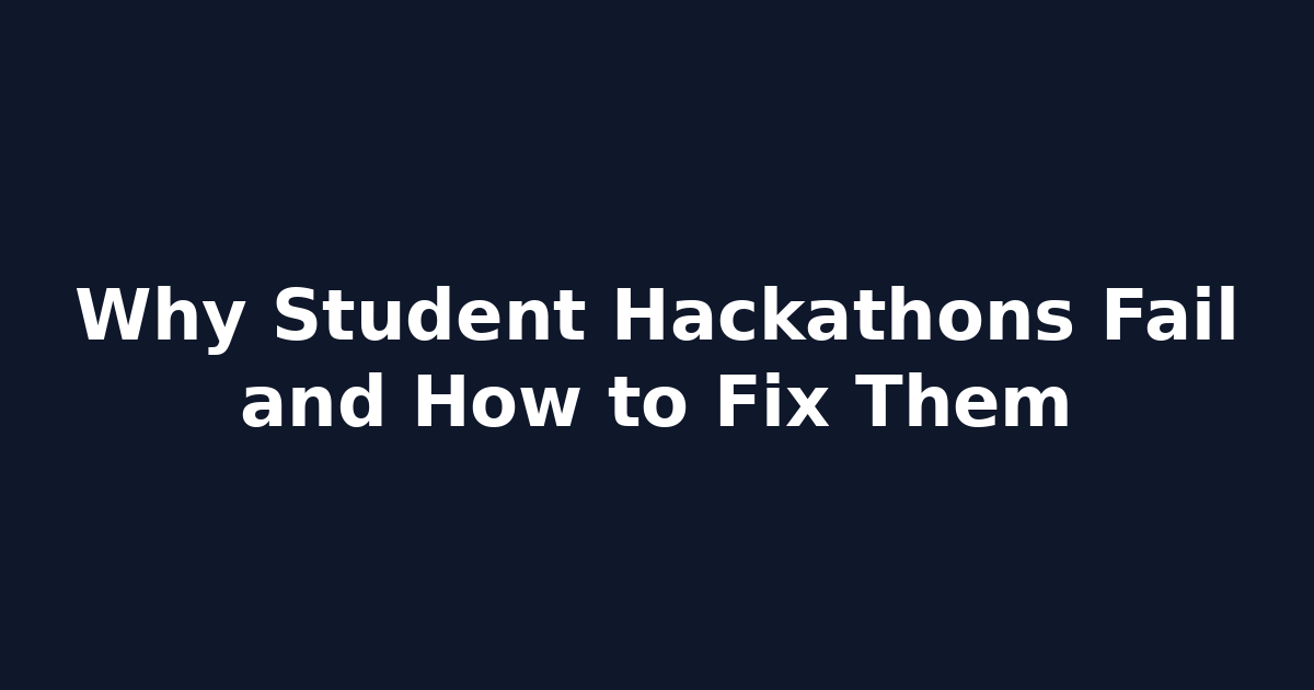 Why Student Hackathons Fail and How to Fix Them