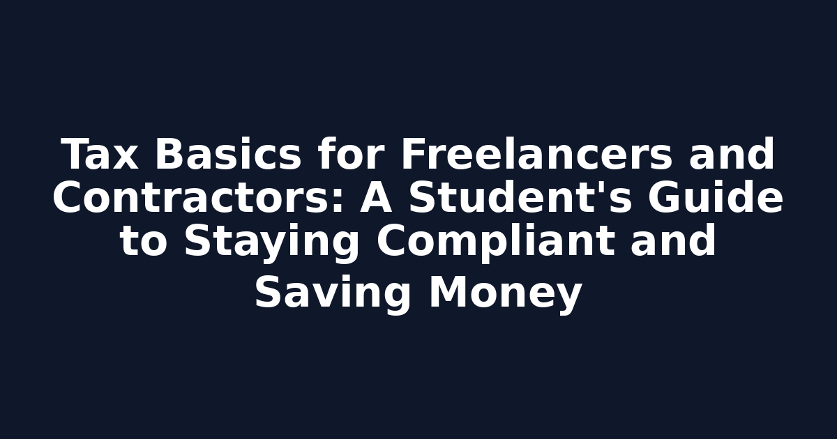 Tax Basics for Freelancers and Contractors: A Student's Guide to Staying Compliant and Saving Money