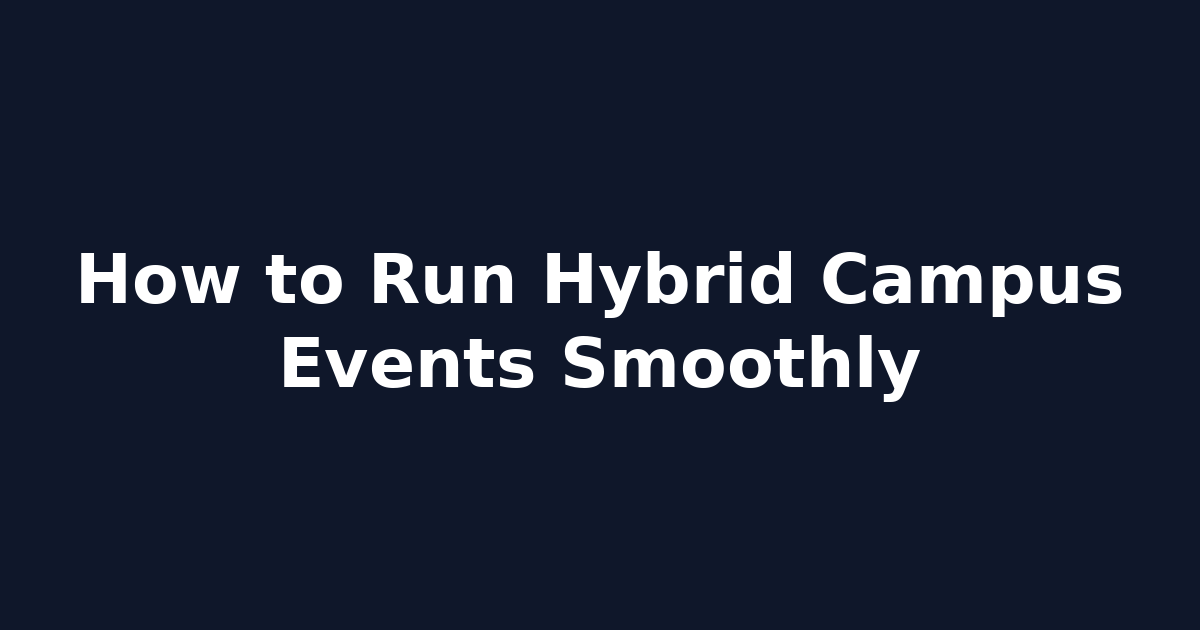 How to Run Hybrid Campus Events Smoothly