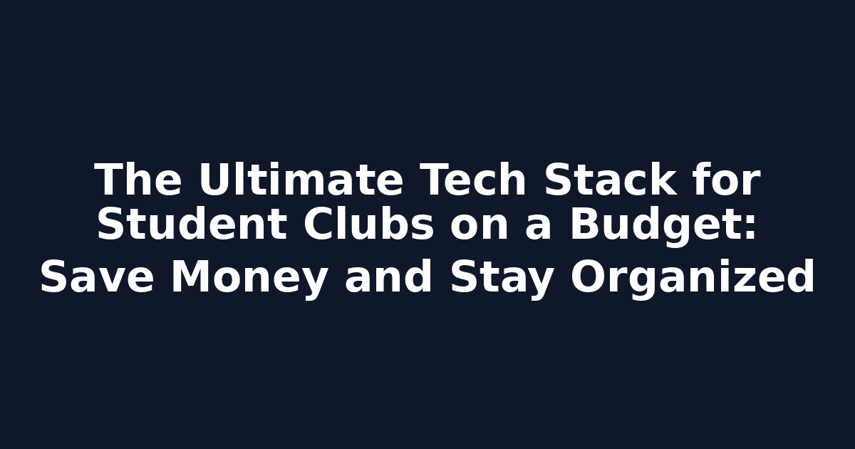 The Ultimate Tech Stack for Student Clubs on a Budget: Save Money and Stay Organized
