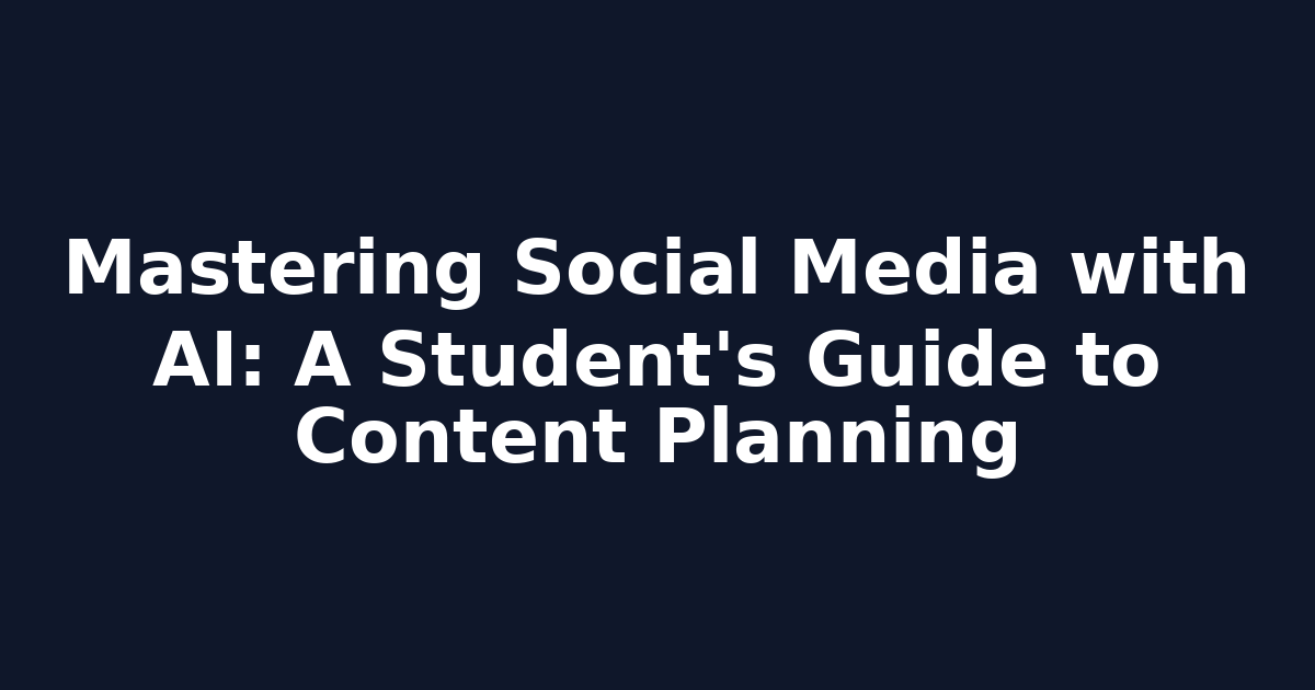 Mastering Social Media with AI: A Student's Guide to Content Planning