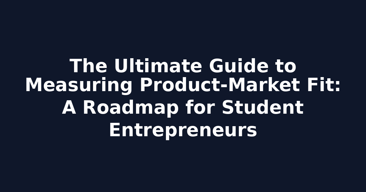 The Ultimate Guide to Measuring Product-Market Fit: A Roadmap for Student Entrepreneurs