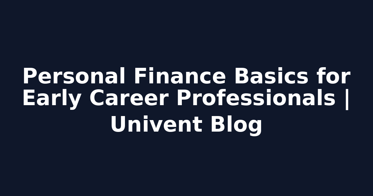 Personal Finance Basics for Early Career Professionals | Univent Blog