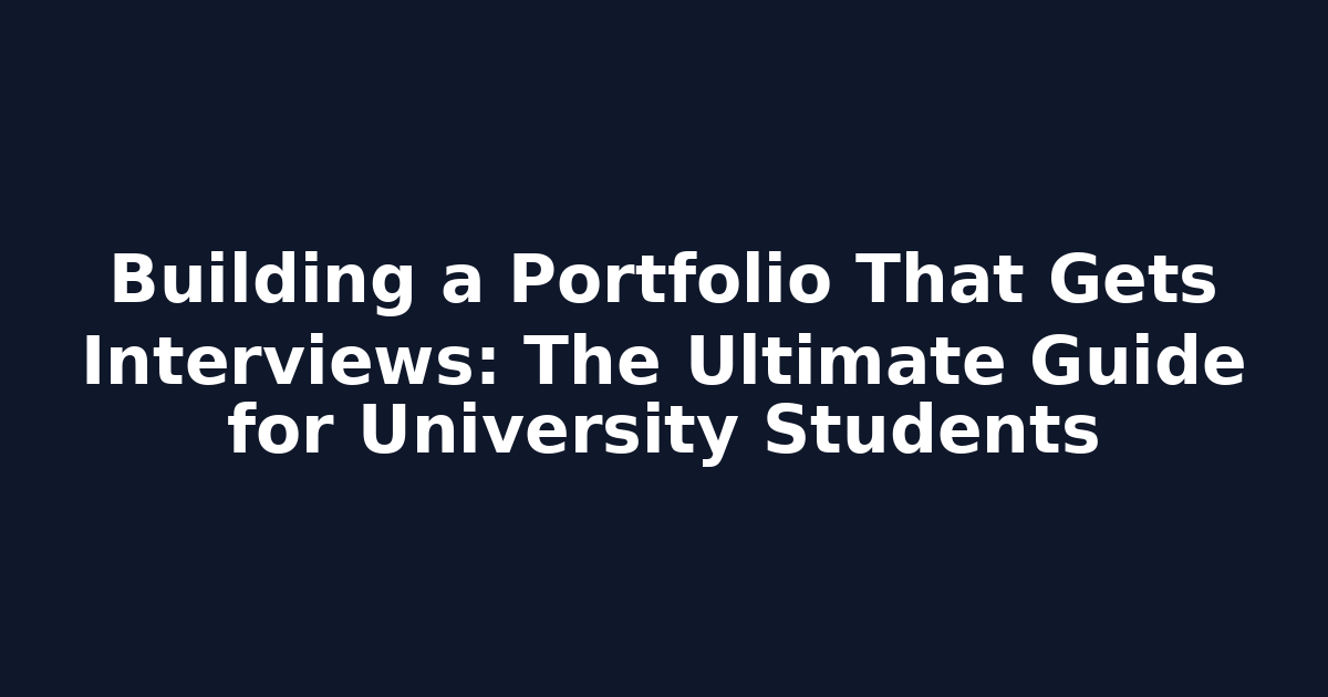 Building a Portfolio That Gets Interviews: The Ultimate Guide for University Students