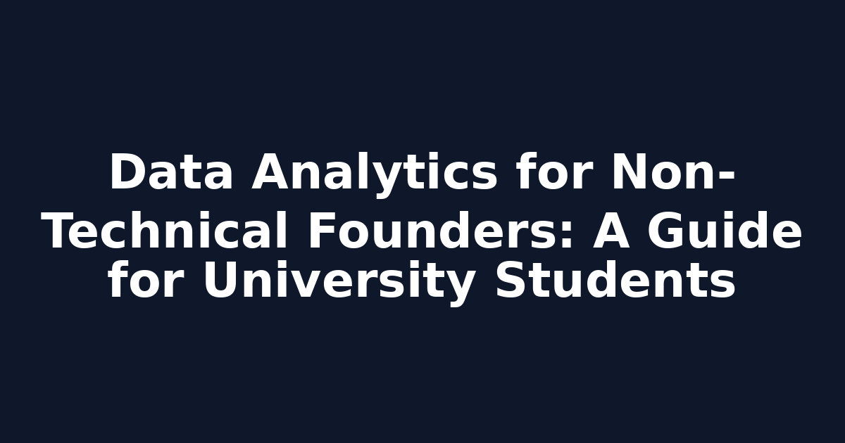 Data Analytics for Non-Technical Founders: A Guide for University Students