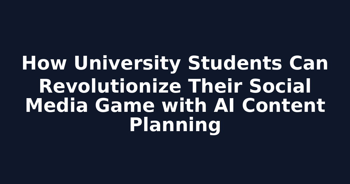 How University Students Can Revolutionize Their Social Media Game with AI Content Planning