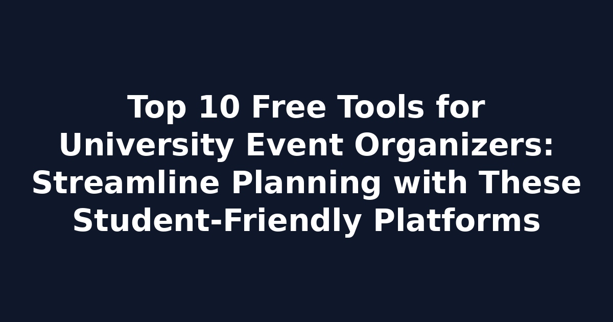 Top 10 Free Tools for University Event Organizers: Streamline Planning with These Student-Friendly Platforms