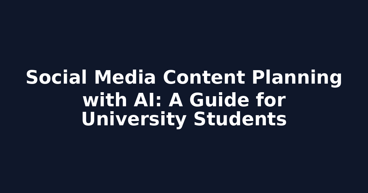 Social Media Content Planning with AI: A Guide for University Students