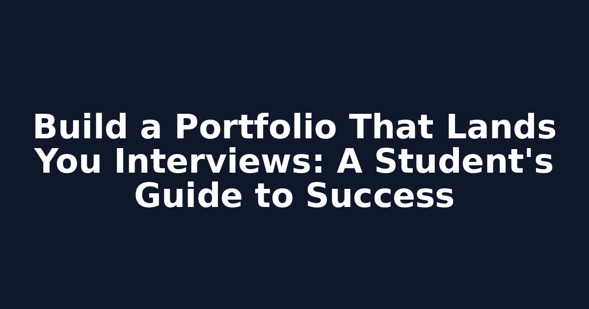 Build a Portfolio That Lands You Interviews: A Student's Guide to Success