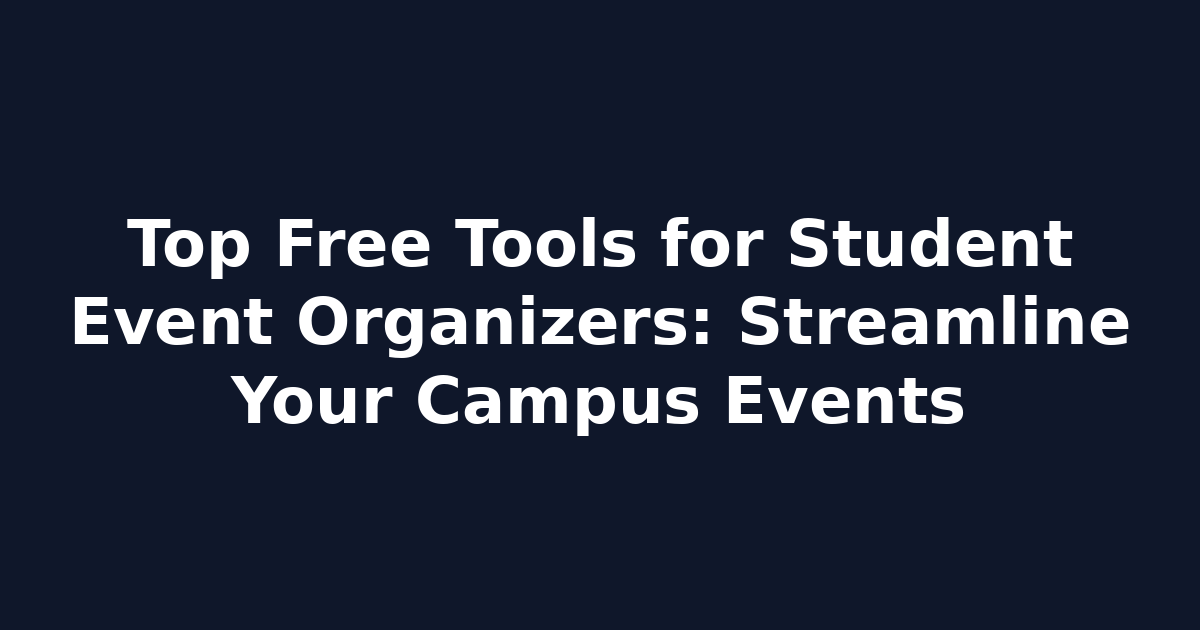 Top Free Tools for Student Event Organizers: Streamline Your Campus Events