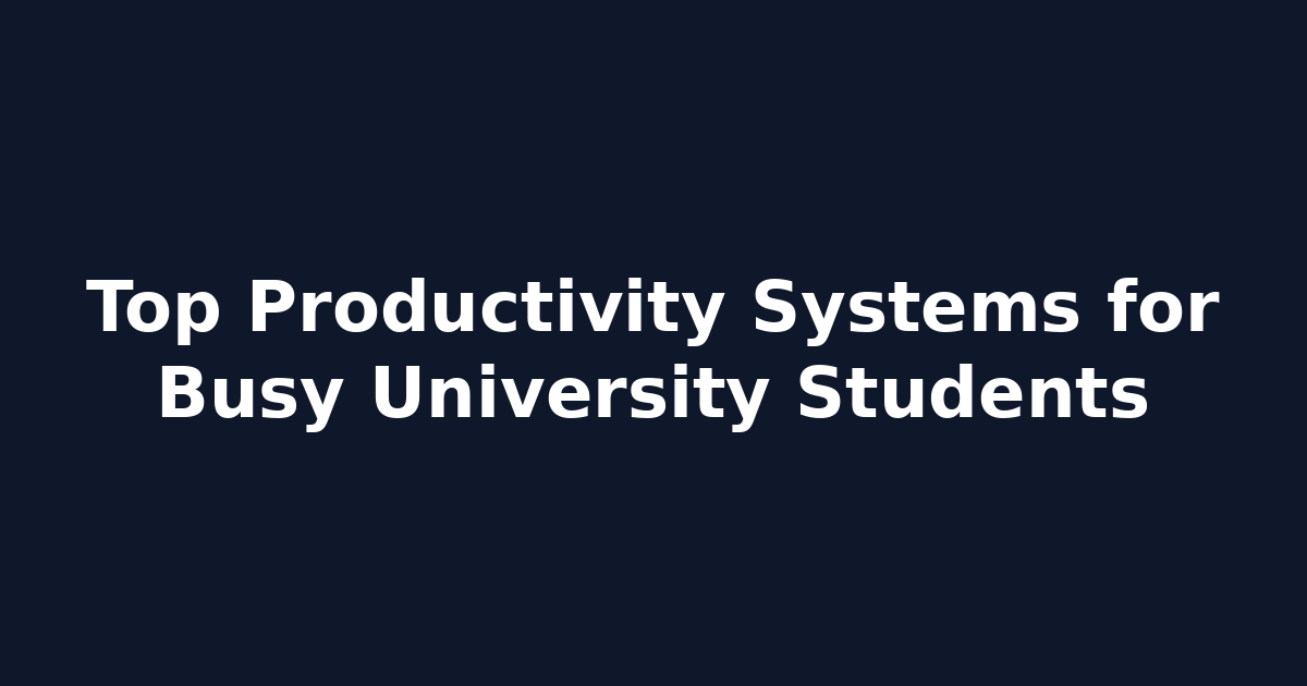 Top Productivity Systems for Busy University Students