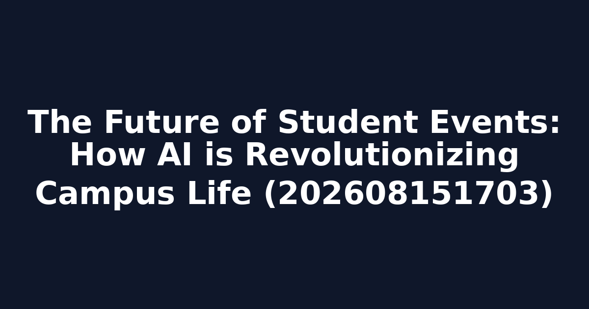 The Future of Student Events: How AI is Revolutionizing Campus Life (202608151703)