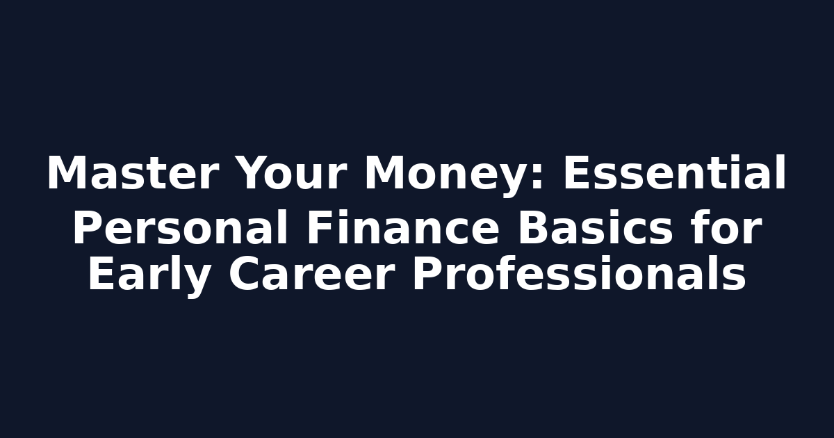 Master Your Money: Essential Personal Finance Basics for Early Career Professionals