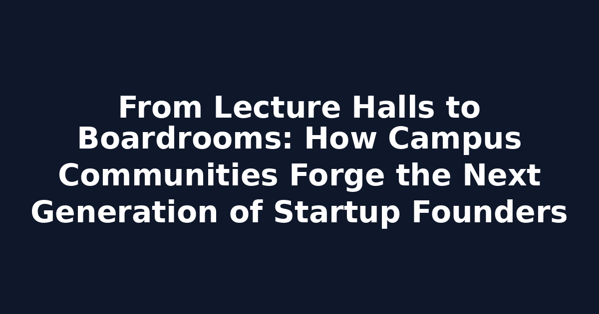 From Lecture Halls to Boardrooms: How Campus Communities Forge the Next Generation of Startup Founders