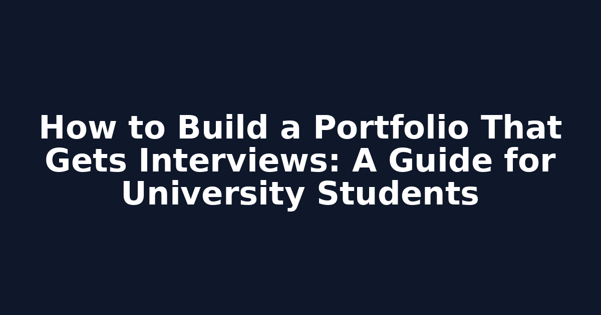 How to Build a Portfolio That Gets Interviews: A Guide for University Students