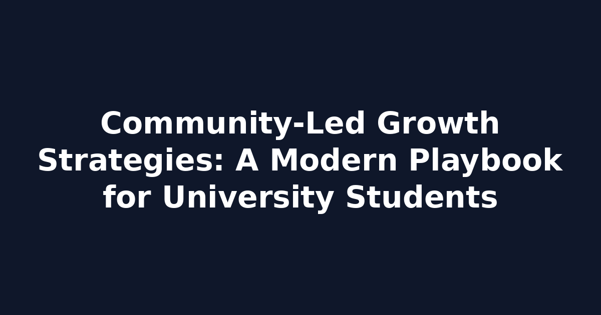 Community‑Led Growth Strategies: A Modern Playbook for University Students