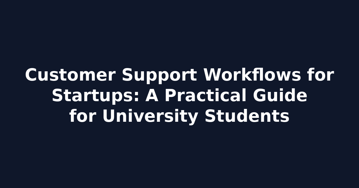 Customer Support Workflows for Startups: A Practical Guide for University Students
