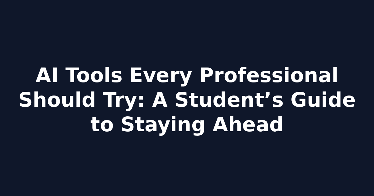 AI Tools Every Professional Should Try: A Student’s Guide to Staying Ahead
