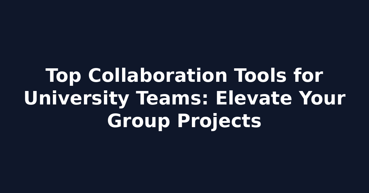 Top Collaboration Tools for University Teams: Elevate Your Group Projects